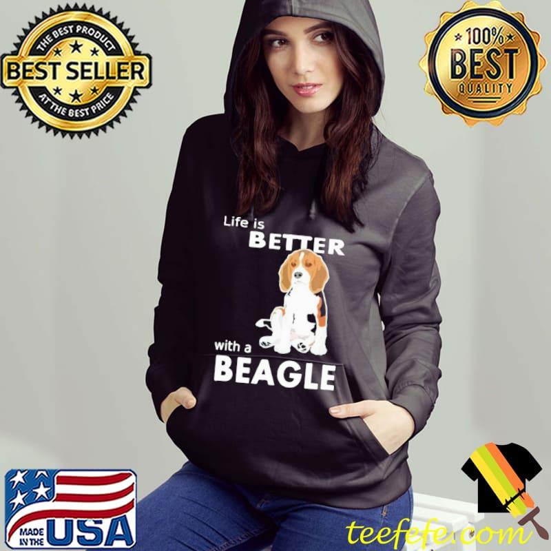 Life is better with a beagle Shirt Hoodie Life is better with a beagle Shirt Hoodie