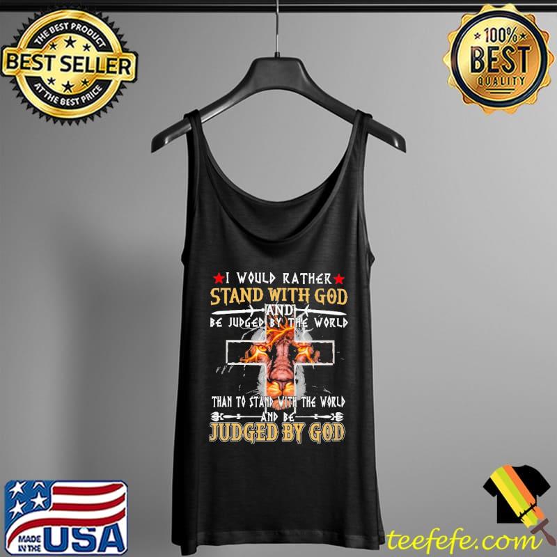 Lion I Would Rather Stand With God And Be Judged By The World Than To Stand With The World And Be Judge By God Shirt Tank Top Lion I Would Rather Stand With God And Be Judged By The World Than To Stand With The World And Be Judge By God Shirt Tank Top