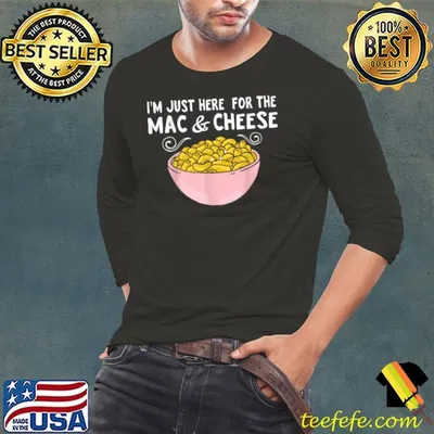 Mac Cheese I’m Just Here For Mac And Cheese Macaroni Lover T Shirt