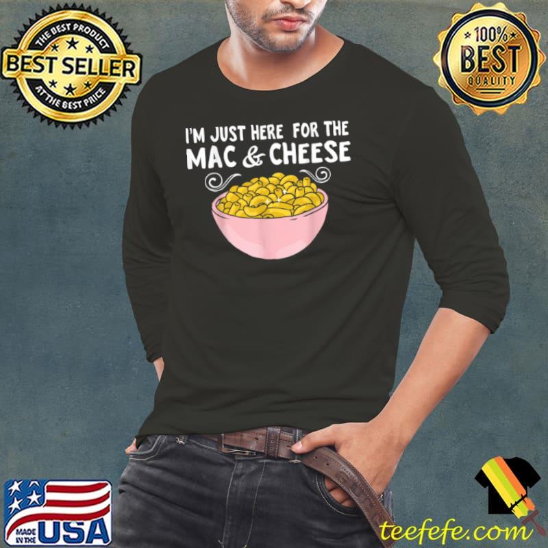 Mac Cheese I’m Just Here For Mac And Cheese Macaroni Lover T Shirt Mac Cheese I’m Just Here For Mac And Cheese Macaroni Lover T Shirt