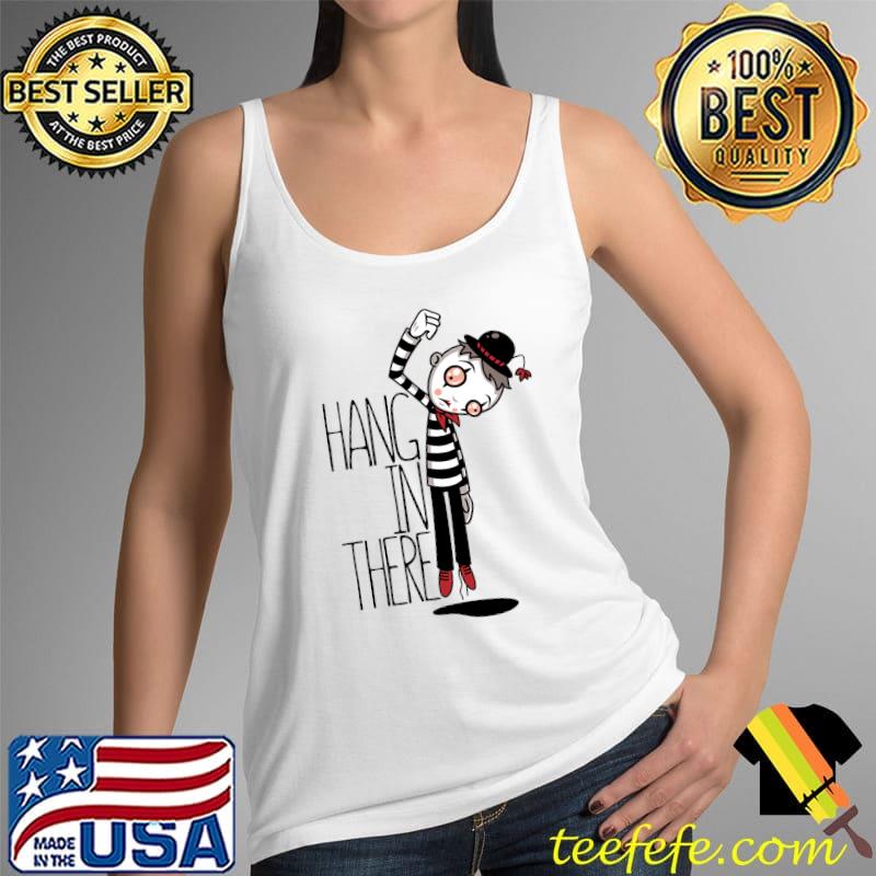 Mime Hang In There Shirt Tank Top Mime Hang In There Shirt Tank Top