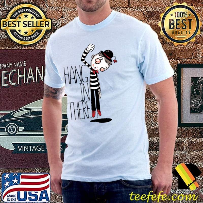 Mime Hang In There Shirt Unisex Mime Hang In There Shirt Unisex