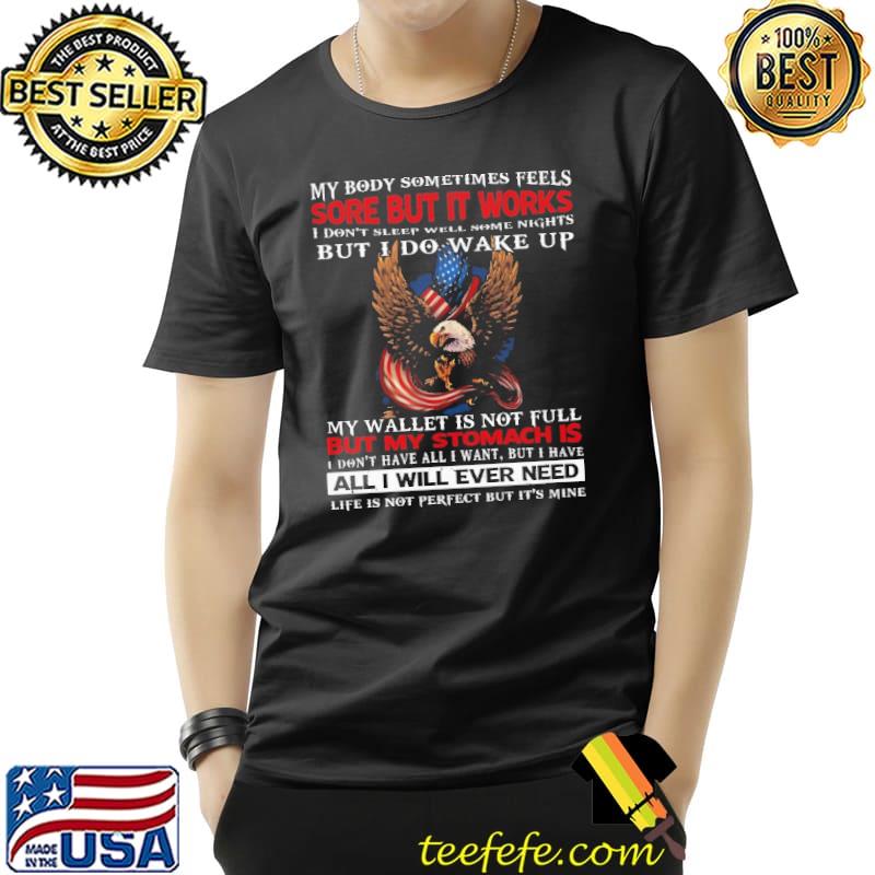 My body sometimes feels sore but it works but i do wake up but my stomach is all i will ever need eagle american flag s Unisex My body sometimes feels sore but it works but i do wake up but my stomach is all i will ever need eagle american flag s Unisex