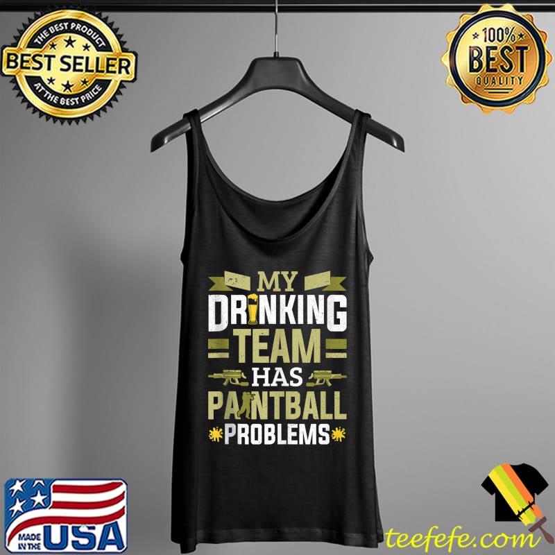 My Drinking Team Has Paintball Problems Paintball Player T- Tank Top My Drinking Team Has Paintball Problems Paintball Player T- Tank Top