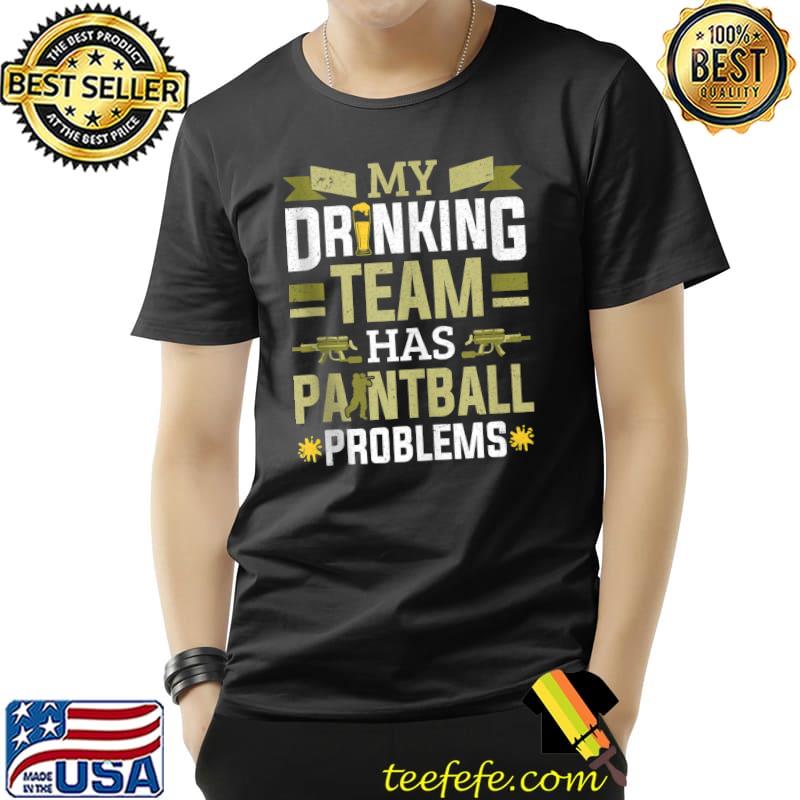 My Drinking Team Has Paintball Problems Paintball Player T- Unisex My Drinking Team Has Paintball Problems Paintball Player T- Unisex