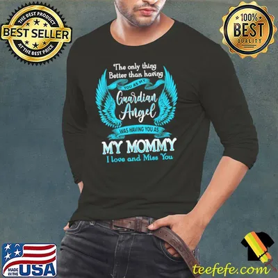 My Guardian Angel Was Having You As My Mommy Love & Miss You T Shirt