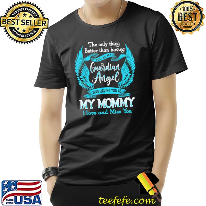 My Guardian Angel Was Having You As My Mommy Love & Miss You T Shirt Unisex My Guardian Angel Was Having You As My Mommy Love & Miss You T Shirt Unisex
