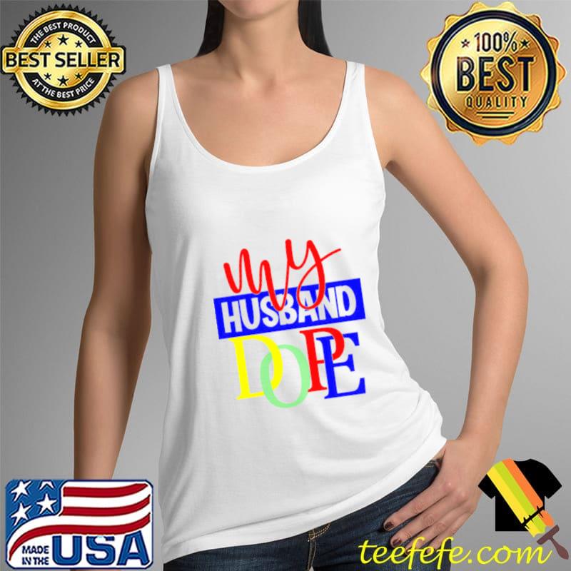 My Husband Dope Shirt Tank Top My Husband Dope Shirt Tank Top
