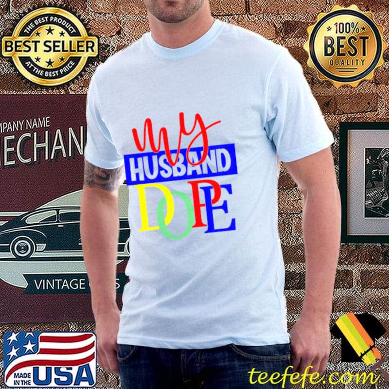 My Husband Dope Shirt Unisex My Husband Dope Shirt Unisex