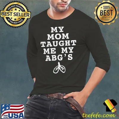 My mom taught me my abg’s shirt