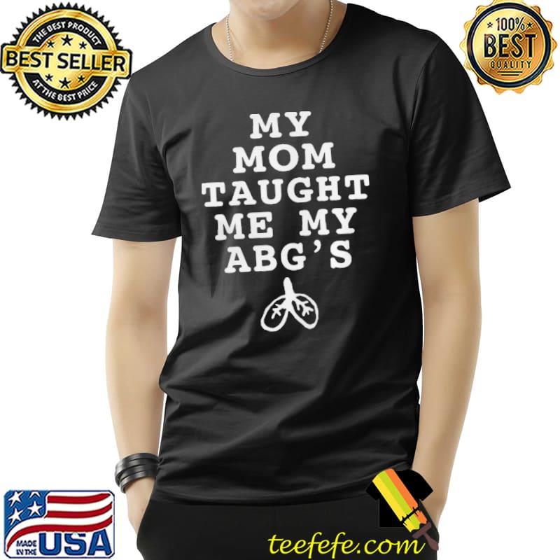 My mom taught me my abg’s s Unisex My mom taught me my abg’s s Unisex