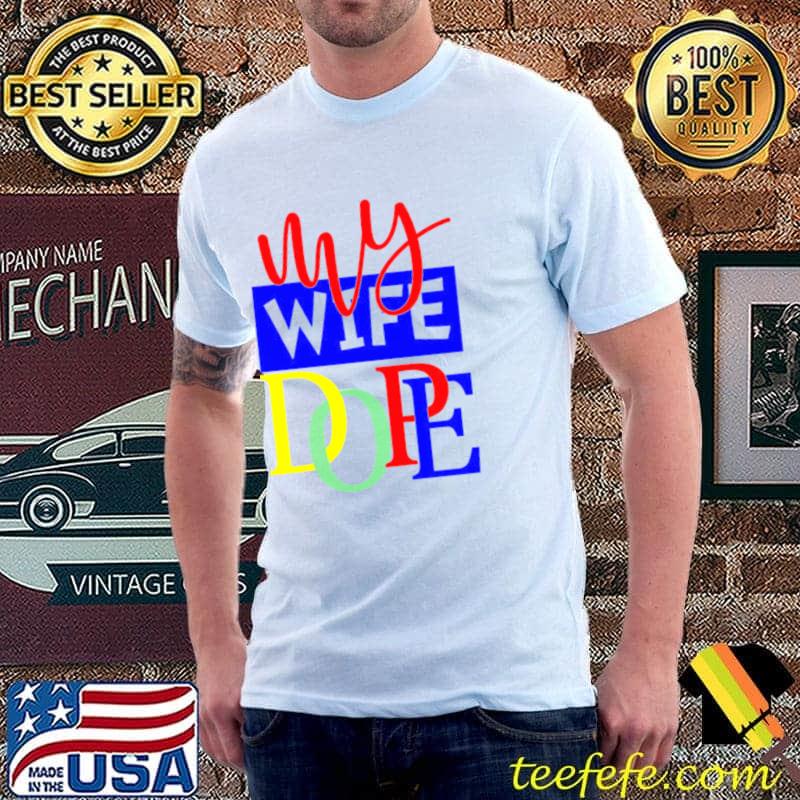 My Wife Dope Shirt Unisex My Wife Dope Shirt Unisex