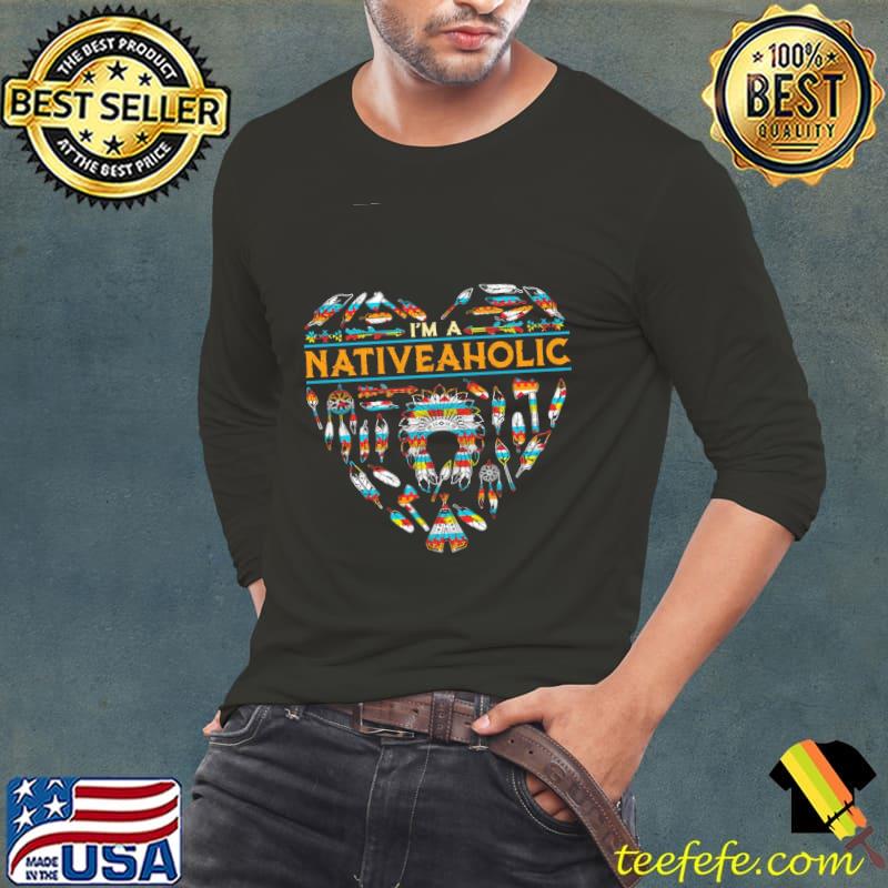 Native American I'm A Nativeaholic Shirt Native American I'm A Nativeaholic Shirt