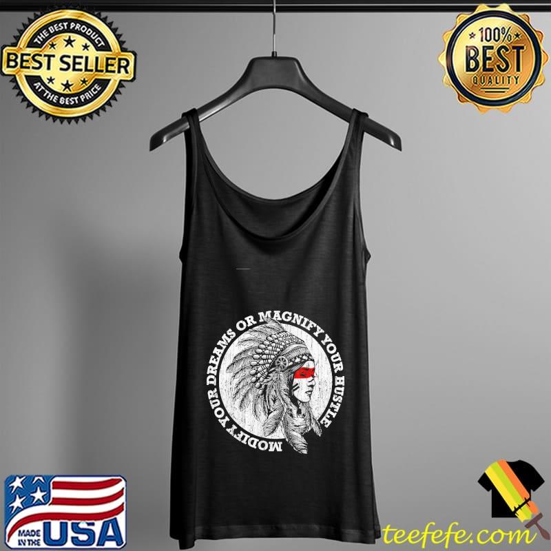 Native American Modefy Dreams Or Magnify Your Hustle Gamet Shirt Tank Top Native American Modefy Dreams Or Magnify Your Hustle Gamet Shirt Tank Top