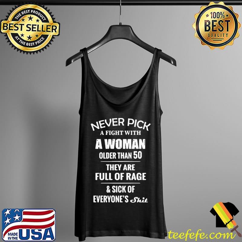 Never Pick A Fight With A Woman Older Than 50 They Are Full Of Rage Shirt Tank Top Never Pick A Fight With A Woman Older Than 50 They Are Full Of Rage Shirt Tank Top