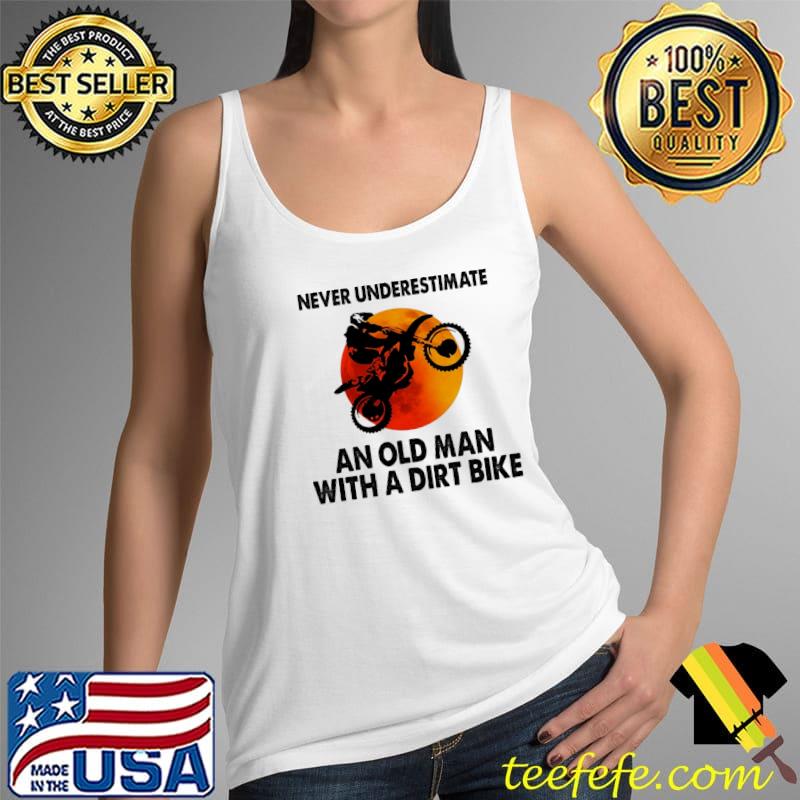 Never Underestimate An Old Man With A Dirt Bike Shirt Tank Top Never Underestimate An Old Man With A Dirt Bike Shirt Tank Top