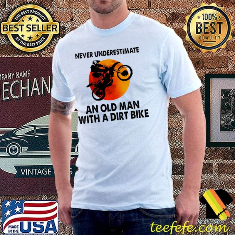 Never Underestimate An Old Man With A Dirt Bike Shirt Unisex Never Underestimate An Old Man With A Dirt Bike Shirt Unisex