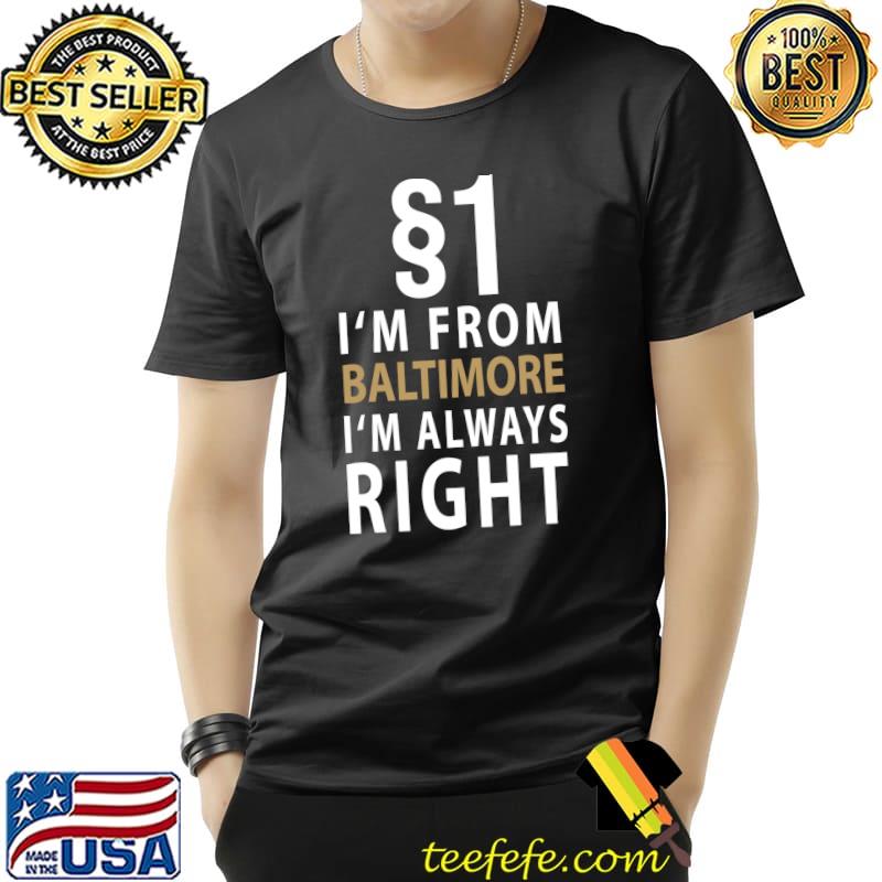 Nice $1 I'm From Baltimore I'm Always Right City of Baltimore T- Unisex Nice $1 I'm From Baltimore I'm Always Right City of Baltimore T- Unisex