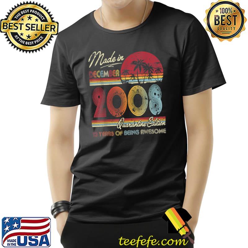 Nice Born December 2008 13th Quarantine Bithday Made in 2008 T Shirt Unisex Nice Born December 2008 13th Quarantine Bithday Made in 2008 T Shirt Unisex