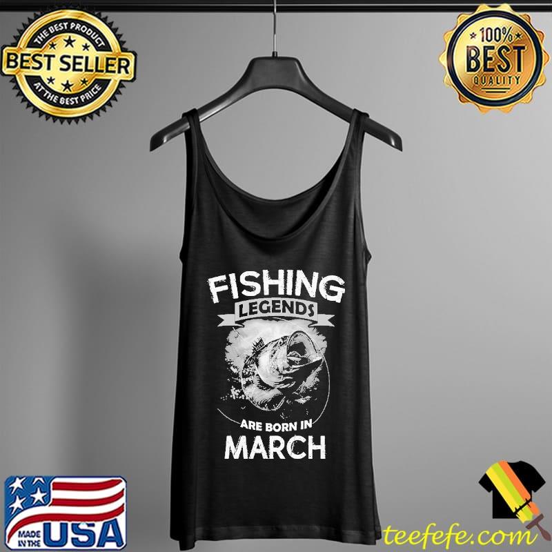 Nice Fishing Legends Are Born In March Shirts Tank Top Nice Fishing Legends Are Born In March Shirts Tank Top