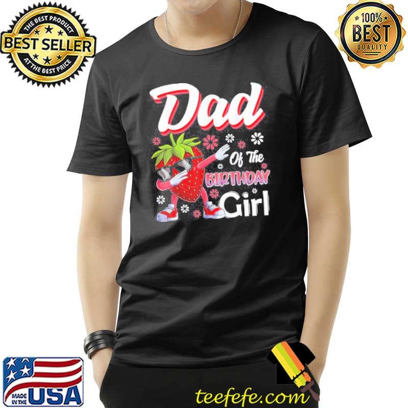 Nice Fruits Dad of the Birthday Girl Strawberry Shirt Unisex Nice Fruits Dad of the Birthday Girl Strawberry Shirt Unisex