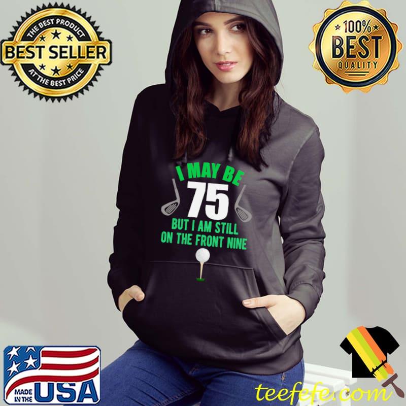 Nice funny 75th Golf Birthday Shirt 75 Year Old Birthday Golfing T-s Hoodie Nice funny 75th Golf Birthday Shirt 75 Year Old Birthday Golfing T-s Hoodie