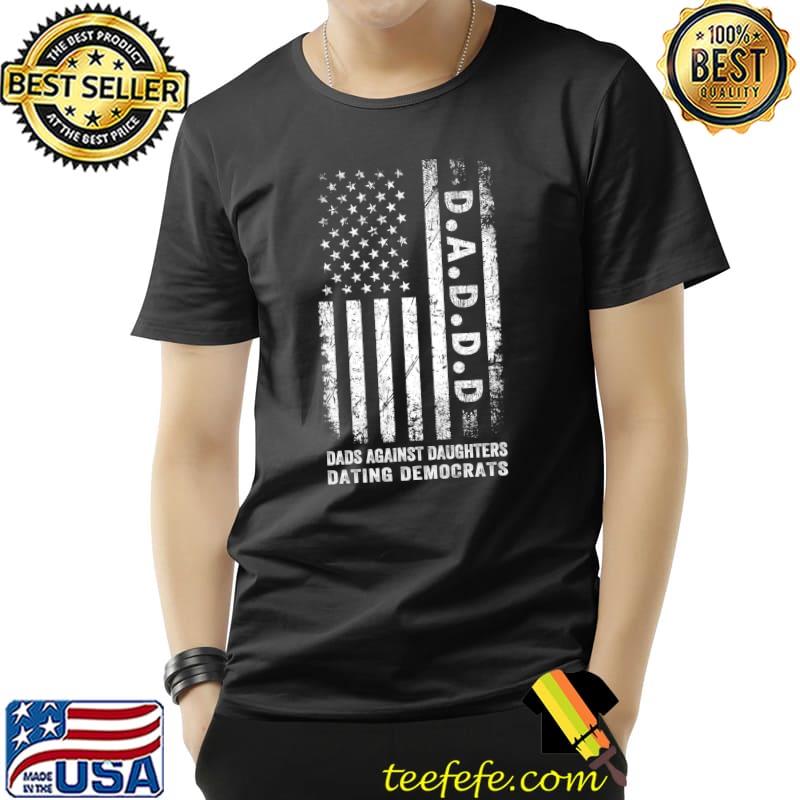 Nice Funny Daddd shirt Dads Against Daughters Dating Democrats T- Unisex Nice Funny Daddd shirt Dads Against Daughters Dating Democrats T- Unisex