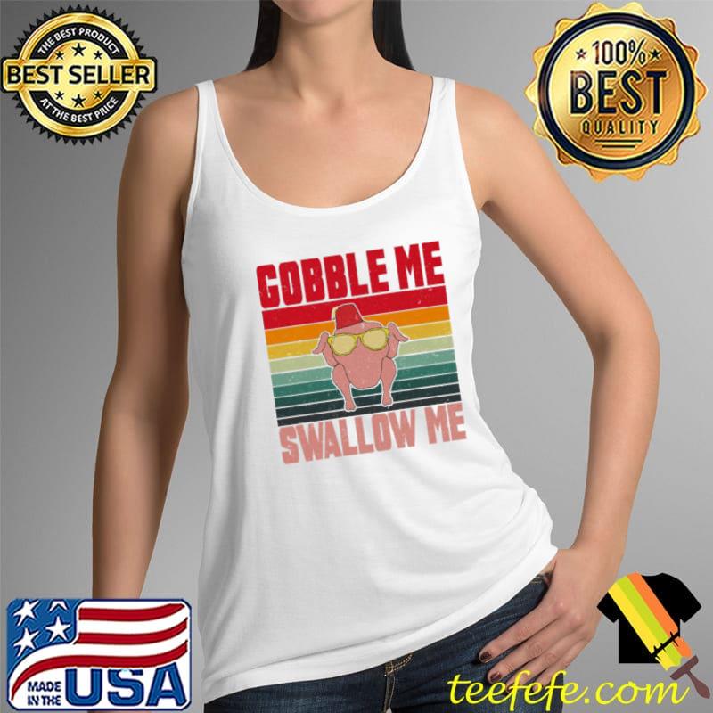 Nice gobble Me Swallow Me Thanksgiving Happy Friendsgiving Unisex Sweats Tank Top Nice gobble Me Swallow Me Thanksgiving Happy Friendsgiving Unisex Sweats Tank Top