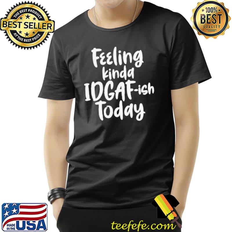 Nice Good Feeling Kinda Today Shirt Unisex Nice Good Feeling Kinda Today Shirt Unisex