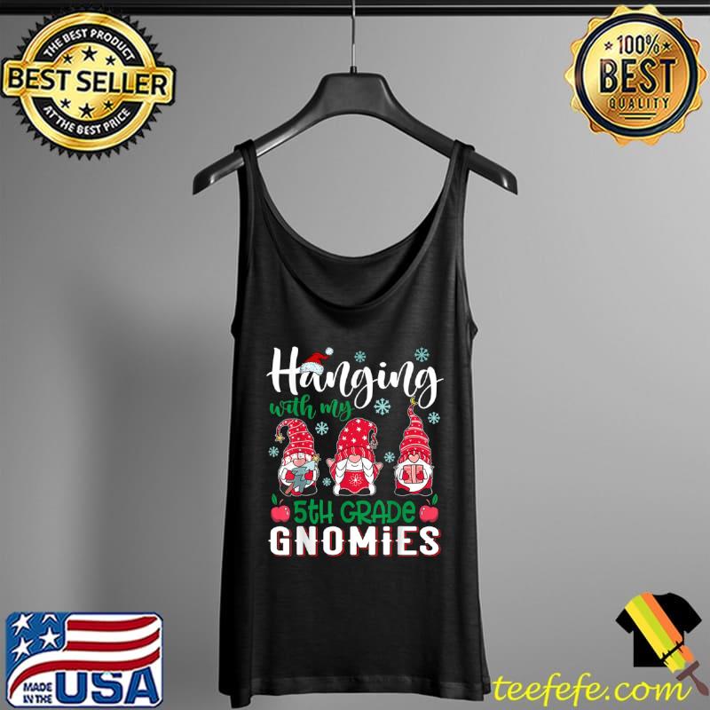 Nice Hanging With My 5th Grade Gnomies Christmas Teacher Student T Shirt Tank Top Nice Hanging With My 5th Grade Gnomies Christmas Teacher Student T Shirt Tank Top