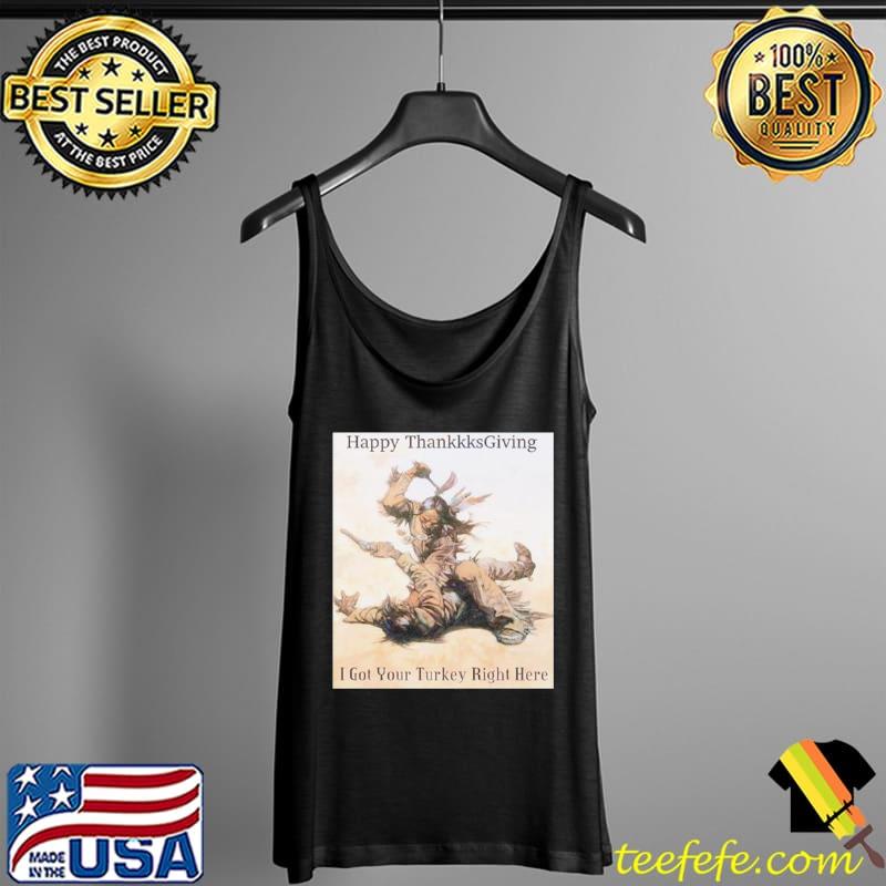 Nice happy ThanksGiving I got your Turkey right here Tank Top Nice happy ThanksGiving I got your Turkey right here Tank Top