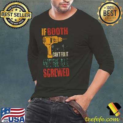 Nice If booth can't fix it we're all screwed shirt