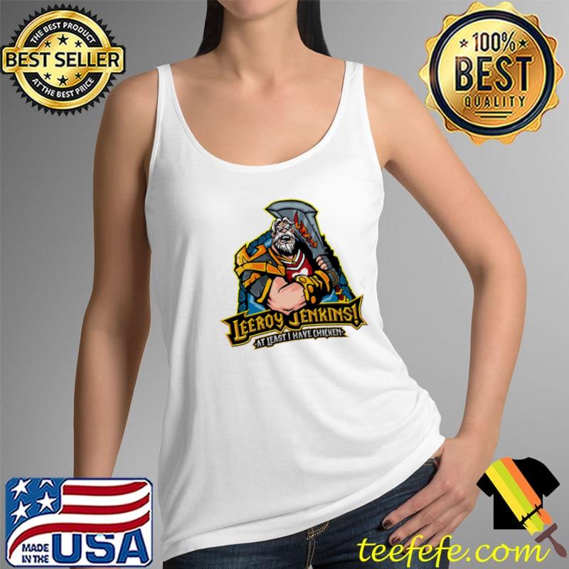 Nice leeroy Jenkins At Least I Have Chicken Shirt Tank Top Nice leeroy Jenkins At Least I Have Chicken Shirt Tank Top