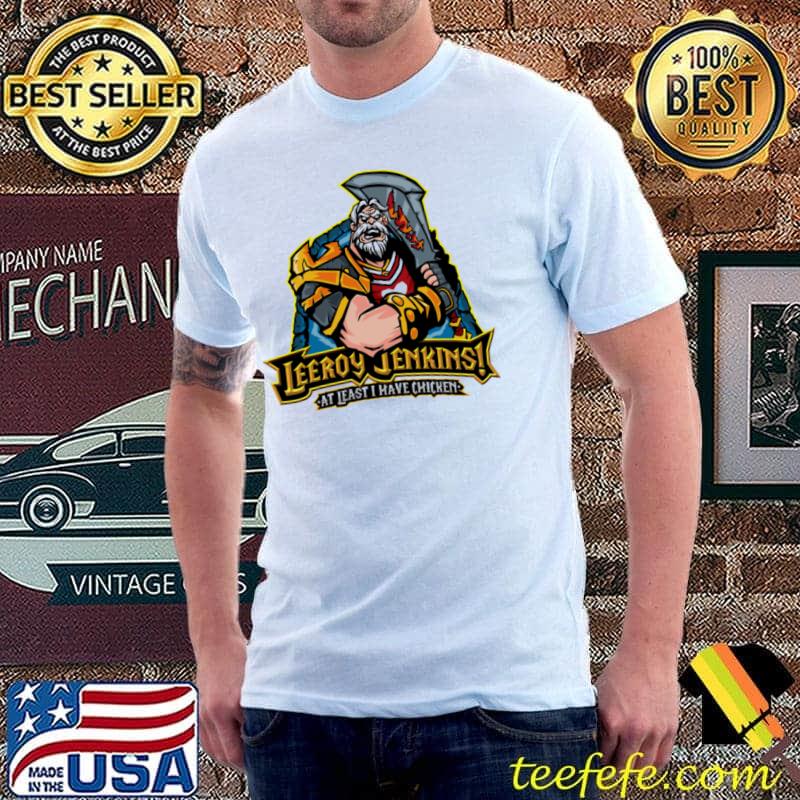 Nice leeroy Jenkins At Least I Have Chicken Shirt Unisex Nice leeroy Jenkins At Least I Have Chicken Shirt Unisex