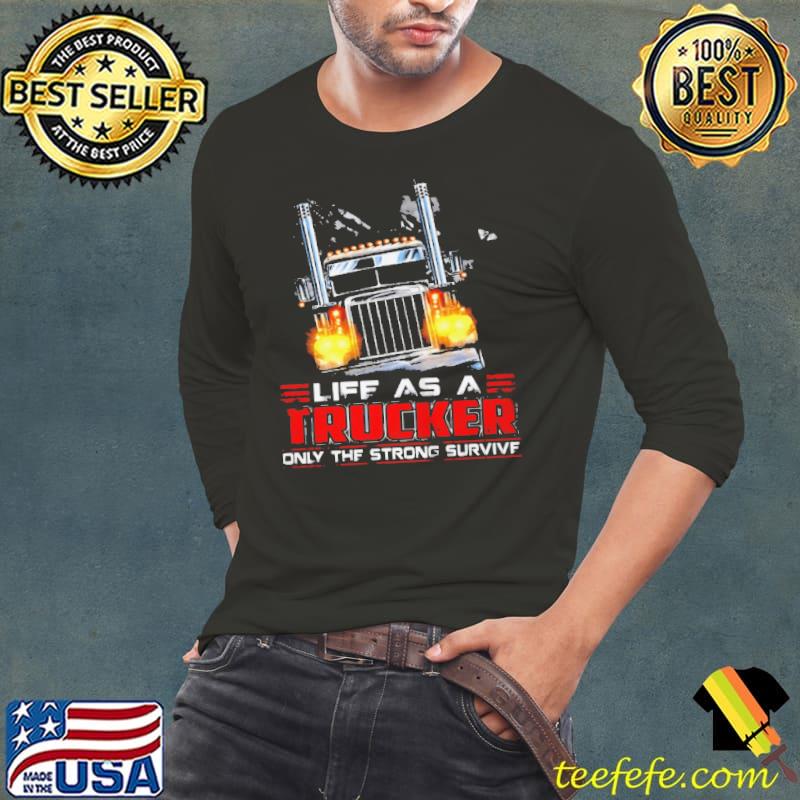 Nice life as a trucker only the strong survive shirt