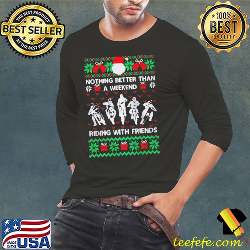 Nice nothing better than a weekend riding with friends ugly merry christmas shirt