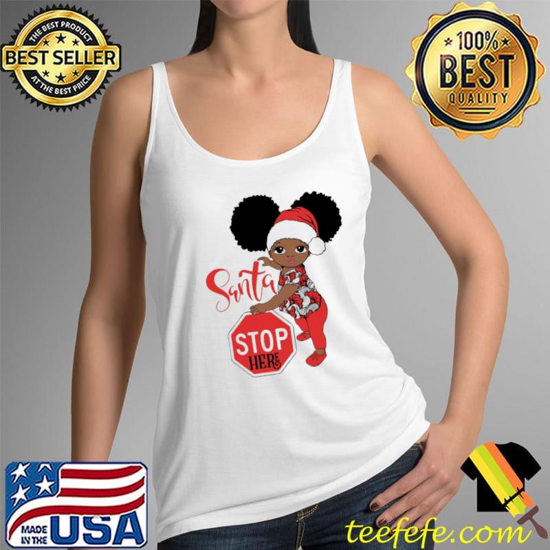 Nice santa Stop Here Black Girl Shirt Tank Top Nice santa Stop Here Black Girl Shirt Tank Top