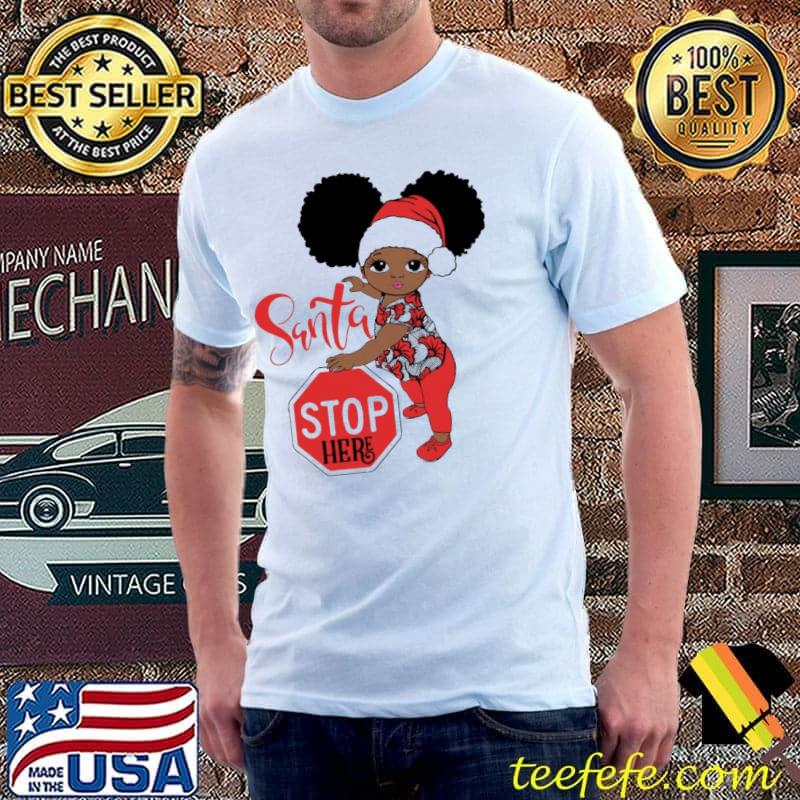 Nice santa Stop Here Black Girl Shirt Unisex Nice santa Stop Here Black Girl Shirt Unisex