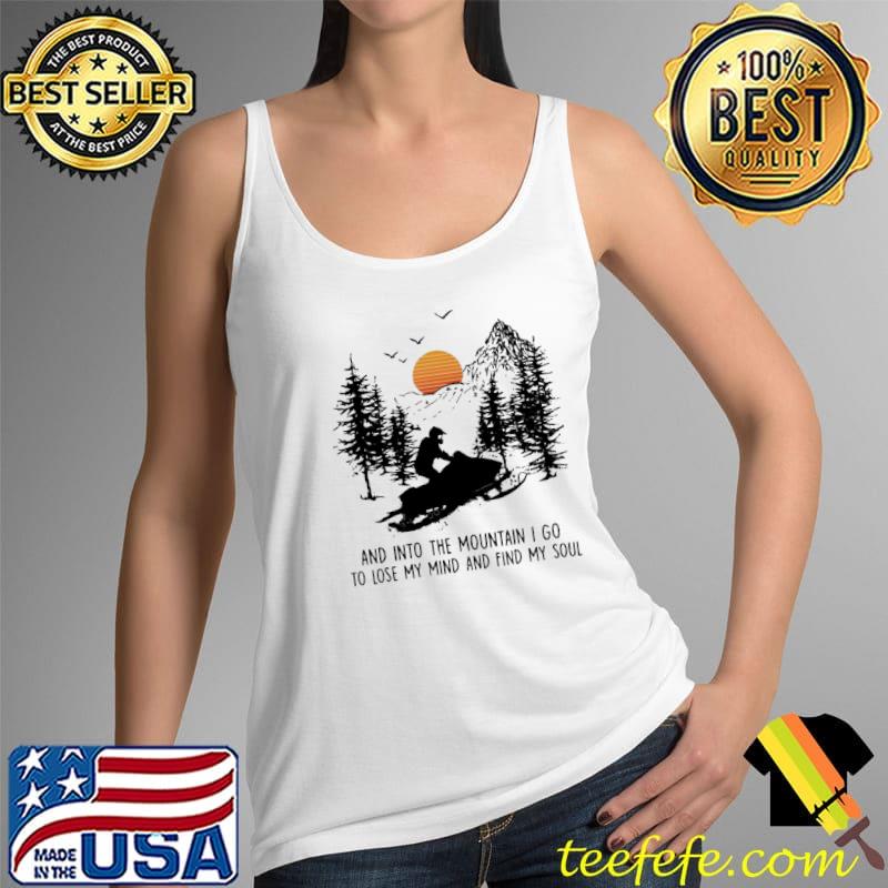 Nice snowmobile And Into Mountain I Go To Lose My Mind And Find My Soul Shirt Tank Top Nice snowmobile And Into Mountain I Go To Lose My Mind And Find My Soul Shirt Tank Top