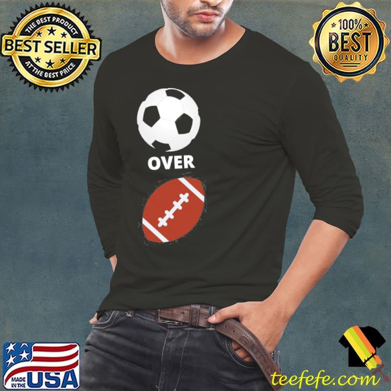 Nice soccer Over Football Shirt Long Sleeve Tee Nice soccer Over Football Shirt Long Sleeve Tee