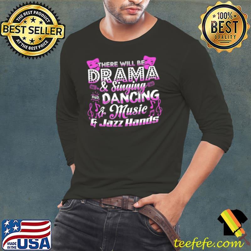 Nice There will be drama and singing and dancing and music and jazz hands Long Sleeve Tee Nice There will be drama and singing and dancing and music and jazz hands Long Sleeve Tee