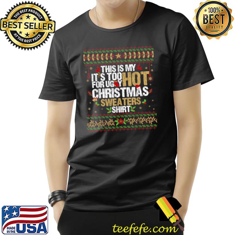 Nice This Is My It's Too Hot For Ugly Christmas Sweaters T-Shirt Unisex Nice This Is My It's Too Hot For Ugly Christmas Sweaters T-Shirt Unisex