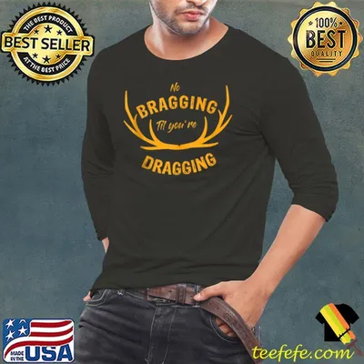 No Bragging Til Youre Dragging T-shirt