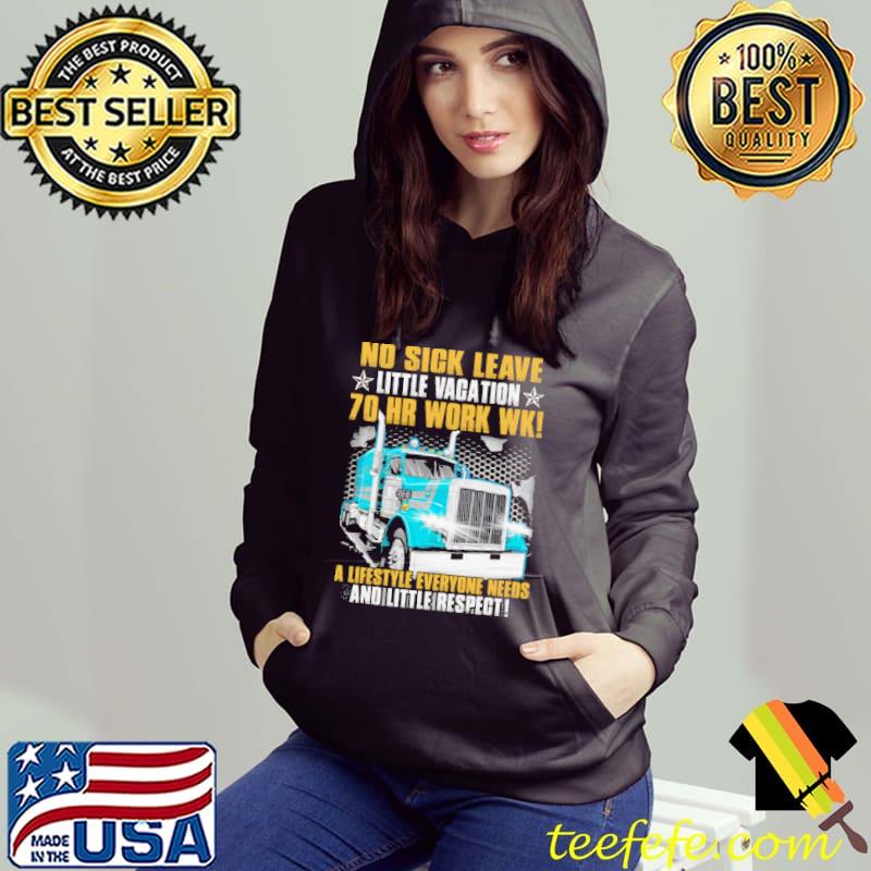 No Sick Leave Little Vacation 70 Hr Work Wk A Lifestyle Everyone Needs And Little Respect Shirt