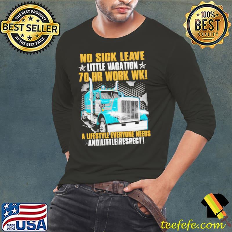 No Sick Leave Little Vacation 70 Hr Work Wk A Lifestyle Everyone Needs And Little Respect Shirt Long Sleeve Tee No Sick Leave Little Vacation 70 Hr Work Wk A Lifestyle Everyone Needs And Little Respect Shirt Long Sleeve Tee