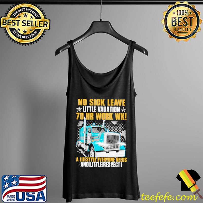 No Sick Leave Little Vacation 70 Hr Work Wk A Lifestyle Everyone Needs And Little Respect Shirt Tank Top No Sick Leave Little Vacation 70 Hr Work Wk A Lifestyle Everyone Needs And Little Respect Shirt Tank Top