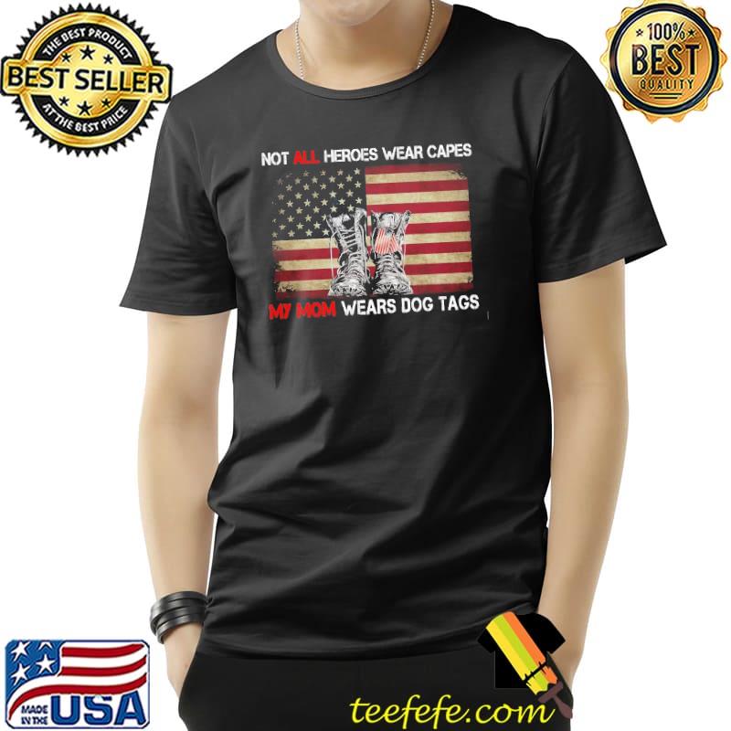 Not all heroes wear capes my mom wears dog tags american flag veteran s Unisex Not all heroes wear capes my mom wears dog tags american flag veteran s Unisex
