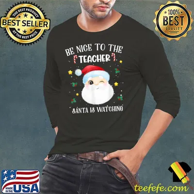 Official Be Nice To The Teacher Santa Is Watching Christmas Teacher T-Shirt