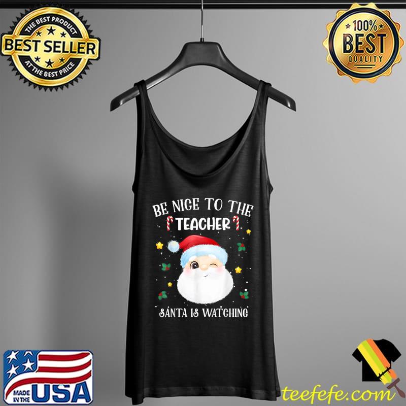 Official Be Nice To The Teacher Santa Is Watching Christmas Teacher T-Shirt Tank Top Official Be Nice To The Teacher Santa Is Watching Christmas Teacher T-Shirt Tank Top
