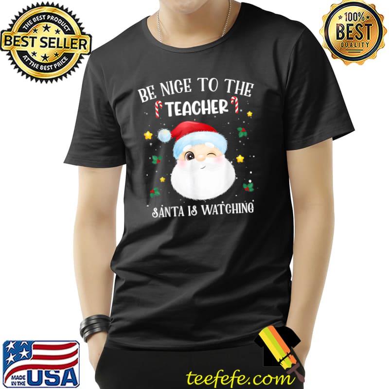 Official Be Nice To The Teacher Santa Is Watching Christmas Teacher T-Shirt Unisex Official Be Nice To The Teacher Santa Is Watching Christmas Teacher T-Shirt Unisex
